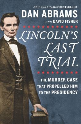 Lincoln's last trial : the murder case that propelled him to the presidency cover image