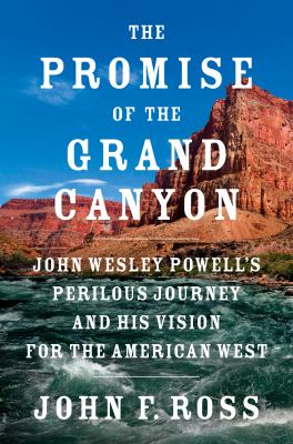 The promise of the Grand Canyon : John Wesley Powell's perilous journey and his vision for the American West cover image
