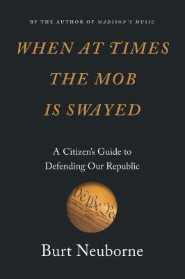 When at times the mob is swayed : a citizen's guide to defending our republic cover image