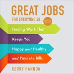 Great jobs for everyone 50+ : finding work that keeps you happy and healthy and pays the bills cover image cdn