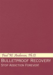 Bulletproof recovery : stop addiction forever! cover image cdn