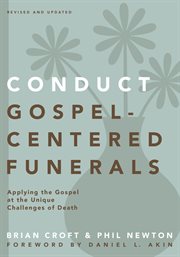 Conduct gospel-centered funerals : applying the gospel at the unique challenges of death cover image cdn