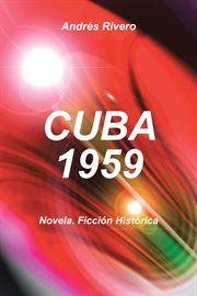 Cuba 1959 : Novela. Ficción Histórica cover image cdn