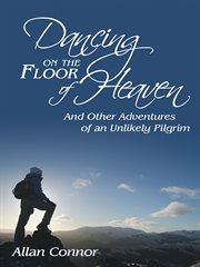 Dancing on the floor of heaven. And Other Adventures of an Unlikely Pilgrim cover image cdn