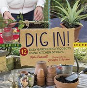 Dig in! : 12 easy gardening projects using kitchen scraps cover image cdn