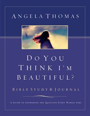 Do you think I'm beautiful? : Bible study & journal : a guide to answering the question every woman asks cover image cdn