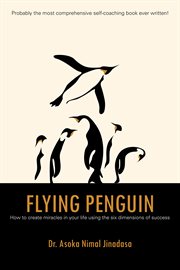 Flying penguin. How to Create Miracles in Your Life Using the Six Dimensions of Success cover image cdn