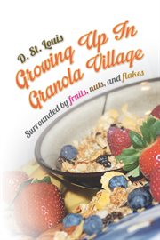 Growing up in granola village. Surrounded by Fruits, Nuts, and Flakes cover image cdn
