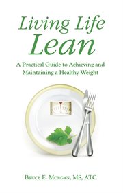 Living life lean : a practical guide to achieving and maintaining a healthy weight cover image cdn