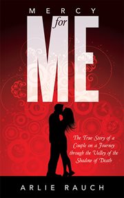 Mercy for me : the true story of a couple on a journey through the valley of the shadow of death cover image cdn