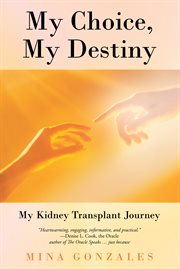 My choice, my destiny. My Kidney Transplant Journey cover image cdn