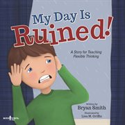 My day is ruined! : a story for teaching flexible thinking cover image cdn