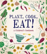 Plant, cook, eat! : a children's cookbook cover image cdn