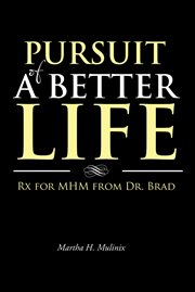 Pursuit of a better life. Rx for MHM from Dr. Brad cover image cdn