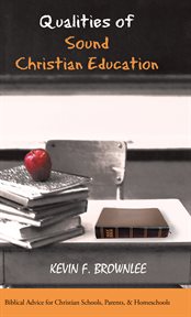 Qualities of sound Christian education : Biblical advice for Christian schools, parents, & homeschools cover image cdn