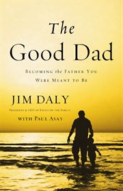The good dad : becoming the father you were meant to be cover image cdn
