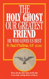 The Holy Ghost our greatest friend : he who loves us best cover image cdn