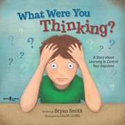 What were you thinking? : a story about learning to control your impulses cover image cdn