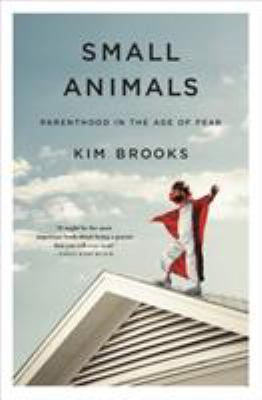 Small animals : parenthood in the age of fear  cover image cdn