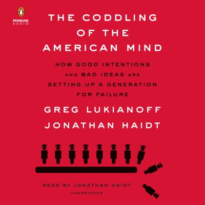 The coddling of the American mind how good intentions and bad ideas are setting up a generation for failure cover image