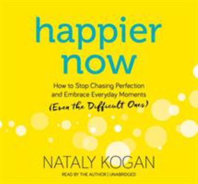 Happier now how to stop chasing perfection and embrace everyday moments (even the difficult ones) cover image