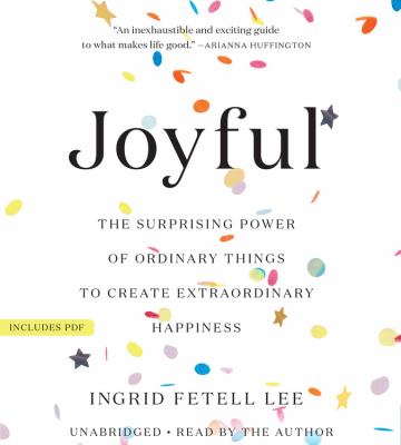 Joyful the surprising power of ordinary things to create extraordinary happiness cover image
