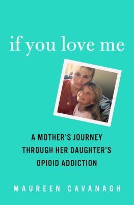 If you love me : a mother's journey through her daughter's opioid addiction cover image