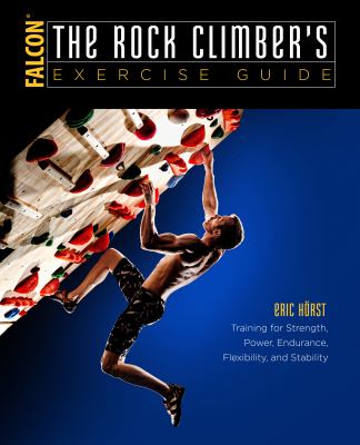 The rock climbers : exercise guide training for strength, power, endurance, flexibility, and stability cover image