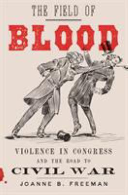The field of blood : violence in Congress and the road to civil war cover image