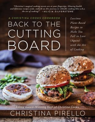 Back to the cutting board : luscious plant-based recipes to make you fall in love (again) with the art of cooking cover image