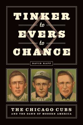 Tinker to Evers to Chance : the Chicago Cubs and the dawn of modern America  cover image cdn