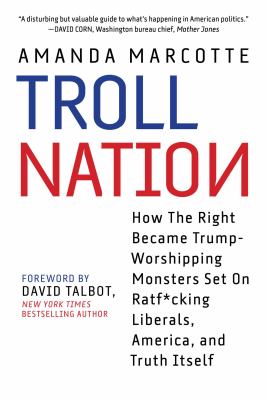 Troll nation : how the right became Trump-worshipping monsters set on ratf*cking liberals, America, and truth itself  cover image cdn