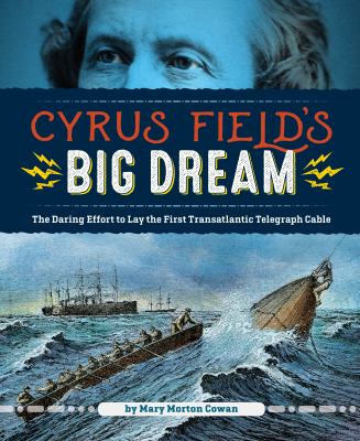 Cyrus Field's big dream : the daring effort to lay the first transatlantic telegraph cable cover image