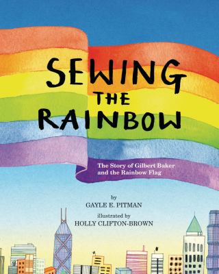 Sewing the rainbow : the story of Gilbert Baker and the rainbow flag cover image