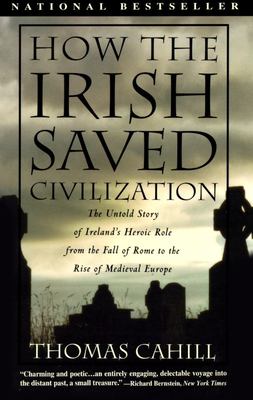 How the Irish saved civilization : the untold story of Ireland's heroic role from the fall of Rome to the rise of medieval Europe  cover image cdn