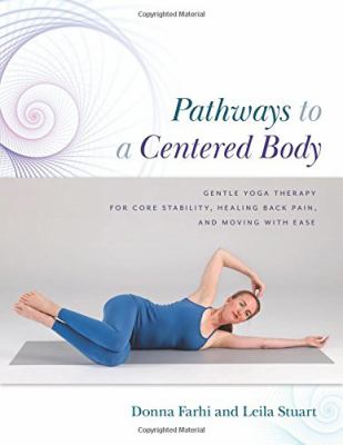 Pathways to a centered body : gentle yoga therapy for core stability, healing back pain, and moving with ease cover image