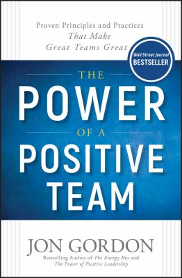 The power of a positive team : proven principles and practices that make great teams great cover image
