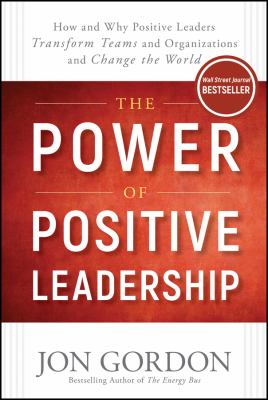 The power of positive leadership : how and why positive leaders transform teams and organizations and change the world  cover image cdn