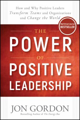 The power of positive leadership : how and why positive leaders transform teams and organizations and change the world cover image