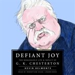 Defiant joy : the remarkable life & impact of G. K. Chesterton cover image cdn