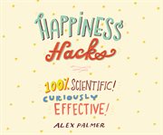 Happiness hacks : 100% scientific! curiously effective! cover image cdn