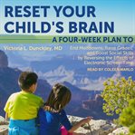 Reset your child's brain : a four-week plan to end meltdowns, raise grades, and boost social skills by reversing the effects of electronic screen-time cover image cdn