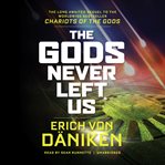 The gods never left us : the long awaited sequel to the worldwide best-seller chariots of the gods cover image cdn
