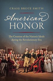 American Honor : The Creation of the Nation's Ideals during the Revolutionary Era cover image cdn