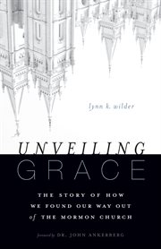 Unveiling grace : the story of how we found our way out of the Mormon Church cover image cdn