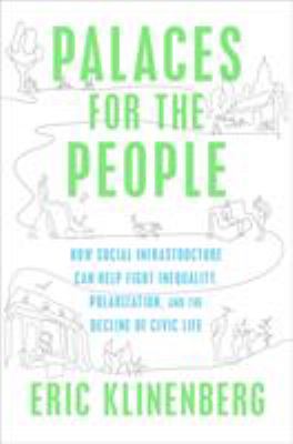 Palaces for the people : how social infrastructure can help fight inequality, polarization, and the decline of civic life  cover image cdn
