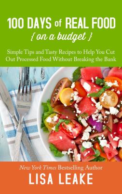 100 days of real food--on a budget simple tips and tasty recipes to help you cut out processed food without breaking the bank cover image