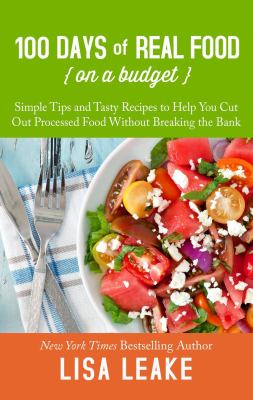 100 days of real food--on a budget simple tips and tasty recipes to help you cut out processed food without breaking the bank  cover image cdn
