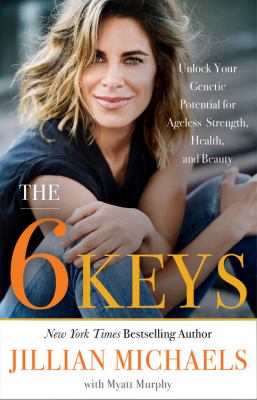 The 6 keys : unlock your genetic potential for ageless strength, health, and beauty cover image