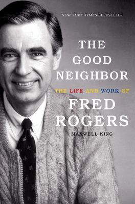 The good neighbor : the life and work of Fred Rogers  cover image cdn